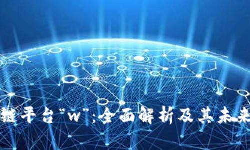 区块链平台“w”：全面解析及其未来前景