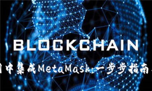 如何在应用中集成MetaMask：一步步指南与最佳实践