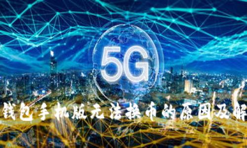 : 小狐钱包手机版无法换币的原因及解决方法