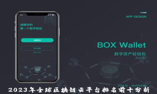 
2023年全球区块链云平台排名前十分析