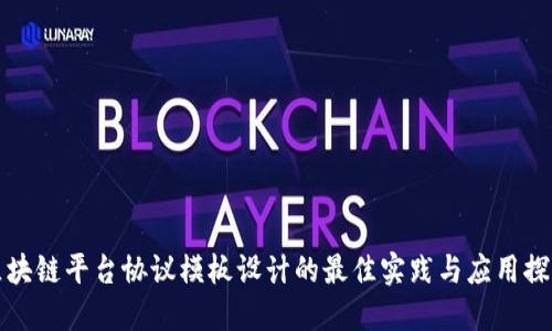 区块链平台协议模板设计的最佳实践与应用探讨