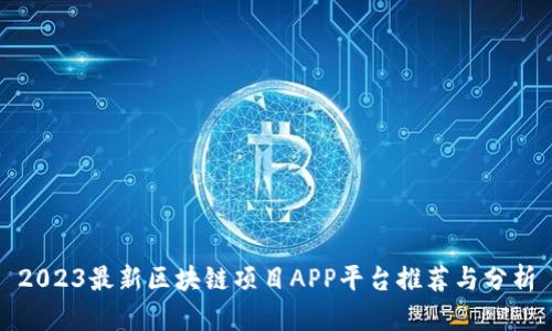 2023最新区块链项目APP平台推荐与分析